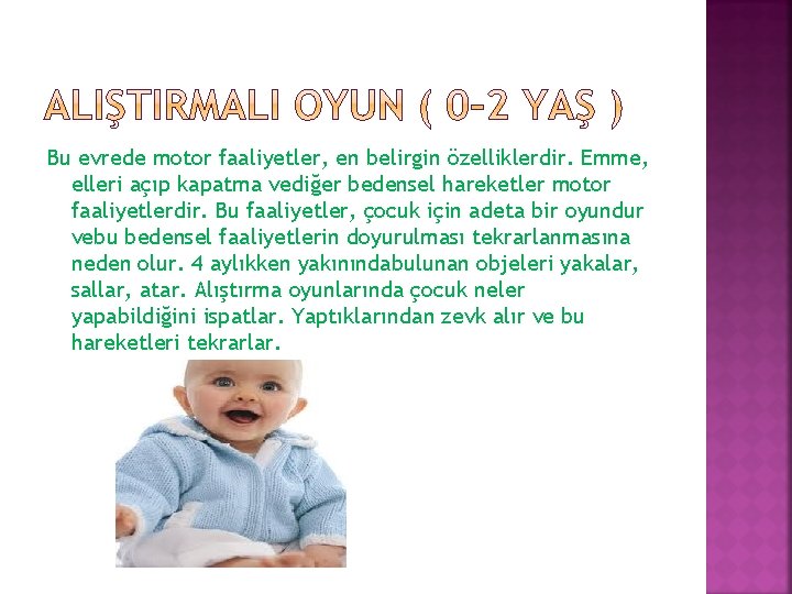 Bu evrede motor faaliyetler, en belirgin özelliklerdir. Emme, elleri açıp kapatma vediğer bedensel hareketler