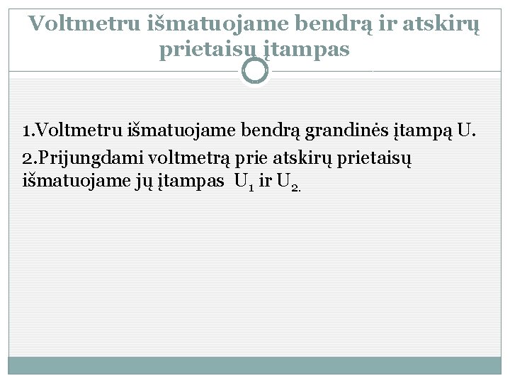 Voltmetru išmatuojame bendrą ir atskirų prietaisų įtampas 1. Voltmetru išmatuojame bendrą grandinės įtampą U.