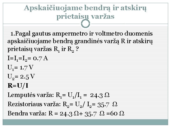 Apskaičiuojame bendrą ir atskirų prietaisų varžas 1. Pagal gautus ampermetro ir voltmetro duomenis apskaičiuojame