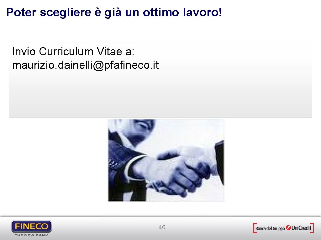 Poter scegliere è già un ottimo lavoro! Invio Curriculum Vitae a: maurizio. dainelli@pfafineco. it