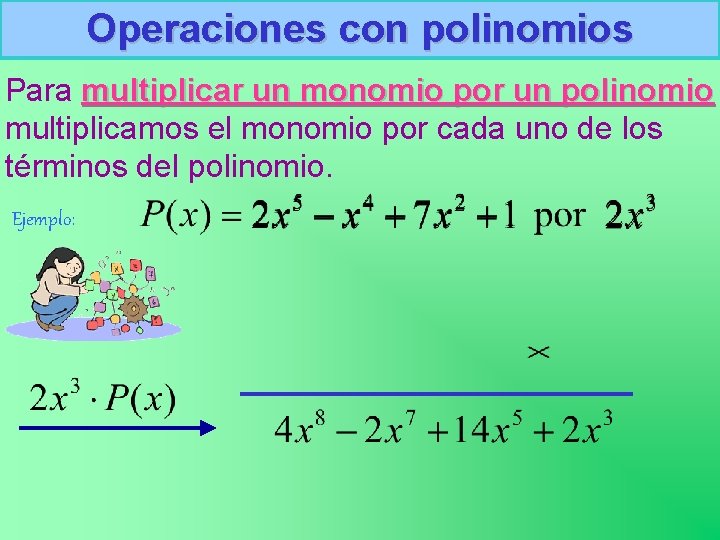 Operaciones con polinomios Para multiplicar un monomio por un polinomio multiplicamos el monomio por