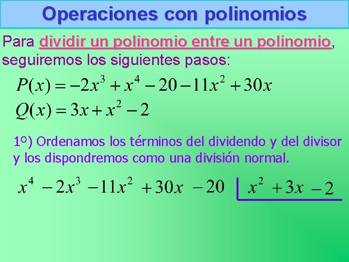 Operaciones con polinomios Para dividir un polinomio entre un polinomio, polinomio seguiremos los siguientes