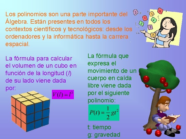 Los polinomios son una parte importante del Álgebra. Están presentes en todos los contextos