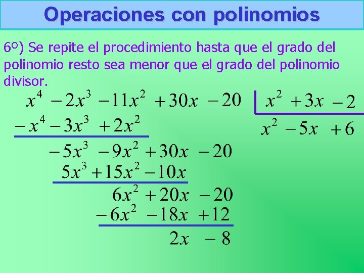 Operaciones con polinomios 6º) Se repite el procedimiento hasta que el grado del polinomio