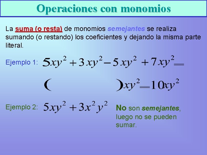 Operaciones con monomios La suma (o resta) de monomios semejantes se realiza sumando (o