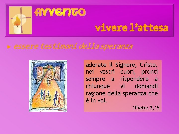 vivere l’attesa ► essere testimoni della speranza adorate il Signore, Cristo, nei vostri cuori,