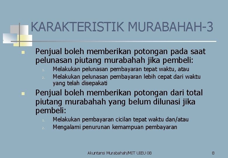 KARAKTERISTIK MURABAHAH-3 Penjual boleh memberikan potongan pada saat pelunasan piutang murabahah jika pembeli: n