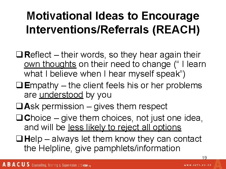 Motivational Ideas to Encourage Interventions/Referrals (REACH) q Reflect – their words, so they hear