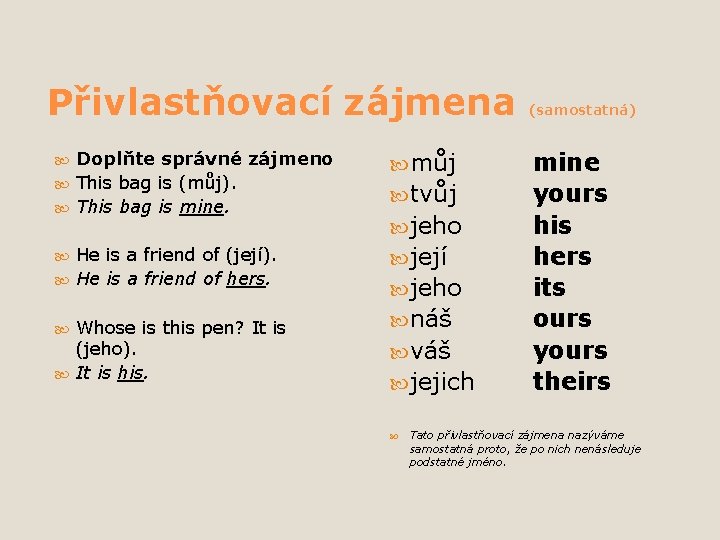 Přivlastňovací zájmena Doplňte správné zájmeno This bag is (můj). This bag is mine. můj