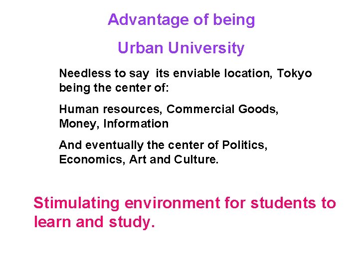 Advantage of being Urban University Needless to say its enviable location, Tokyo being the