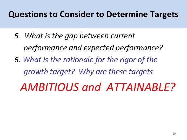 Questions to Consider to Determine Targets 5. What is the gap between current performance