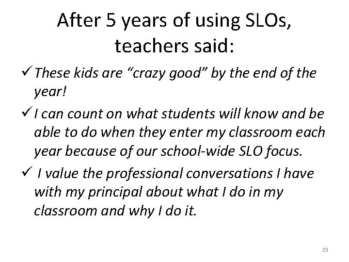 After 5 years of using SLOs, teachers said: ü These kids are “crazy good”