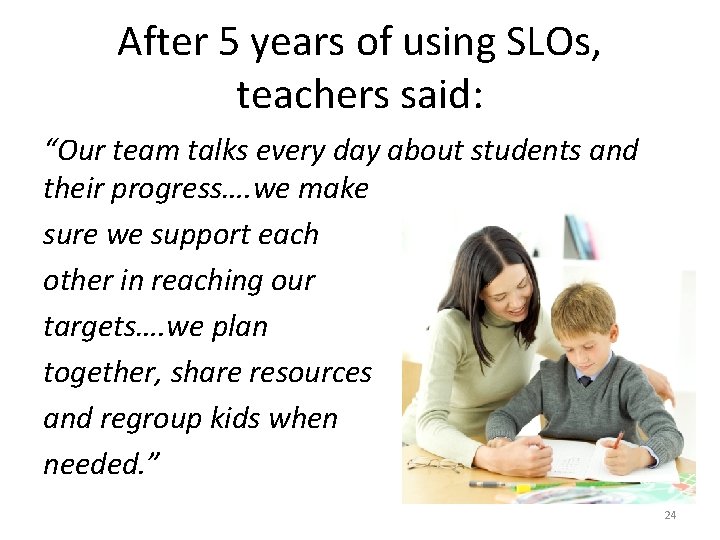 After 5 years of using SLOs, teachers said: “Our team talks every day about