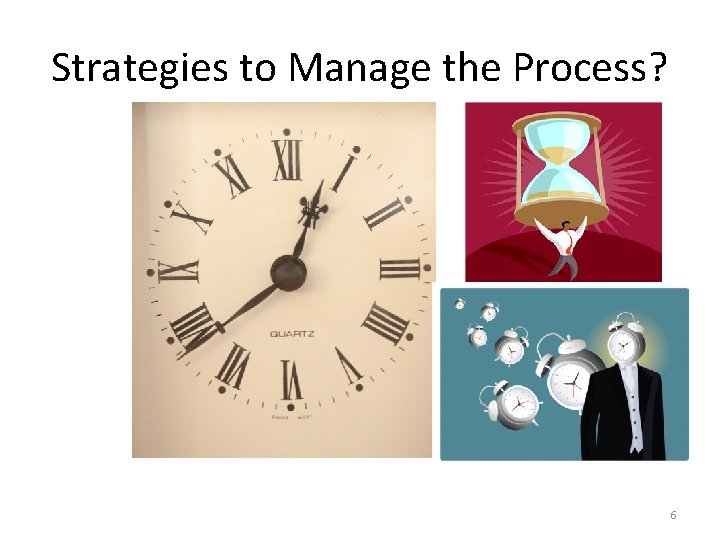 Strategies to Manage the Process? 6 