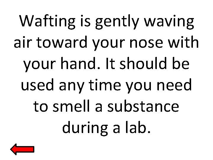 Wafting is gently waving air toward your nose with your hand. It should be