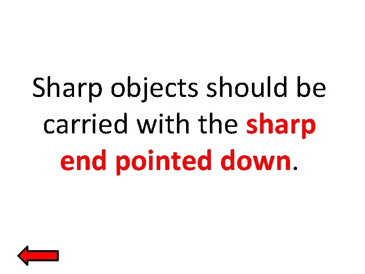 Sharp objects should be carried with the sharp end pointed down. 