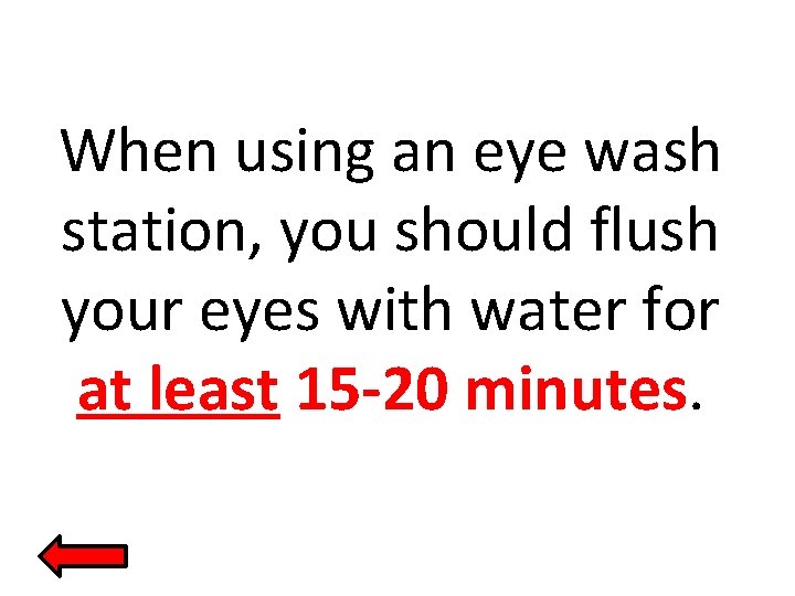 When using an eye wash station, you should flush your eyes with water for