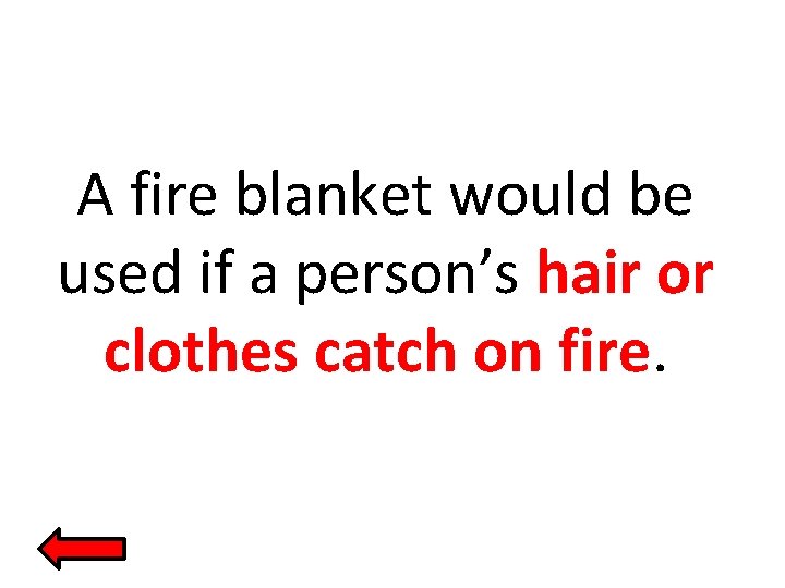 A fire blanket would be used if a person’s hair or clothes catch on