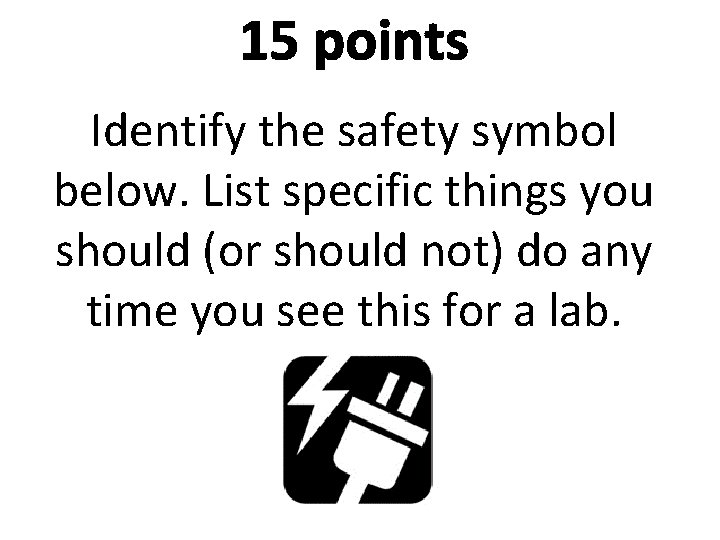 15 points Identify the safety symbol below. List specific things you should (or should