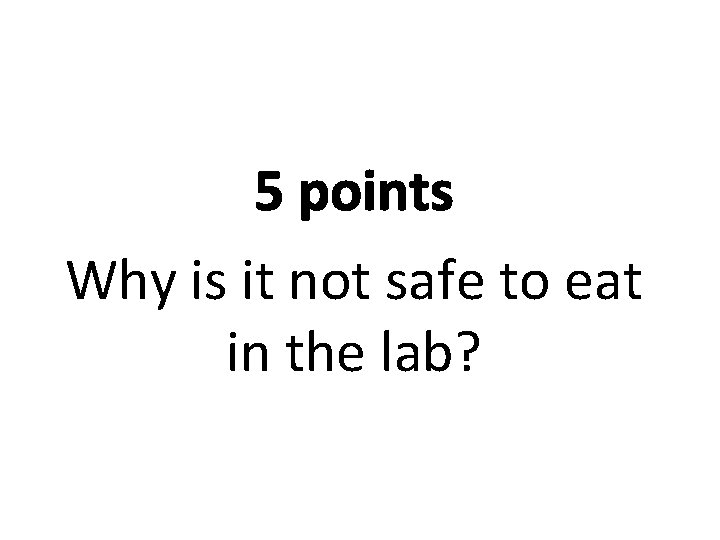 5 points Why is it not safe to eat in the lab? 