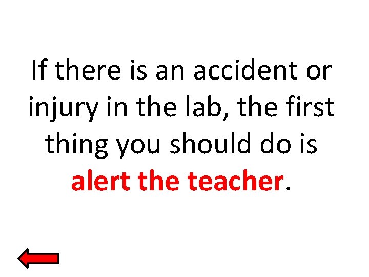 If there is an accident or injury in the lab, the first thing you