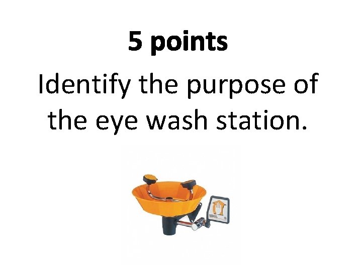 5 points Identify the purpose of the eye wash station. 