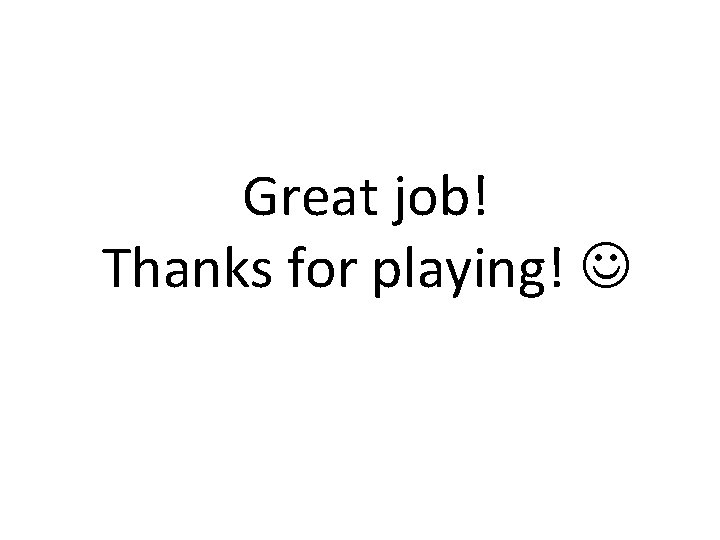 Great job! Thanks for playing! 