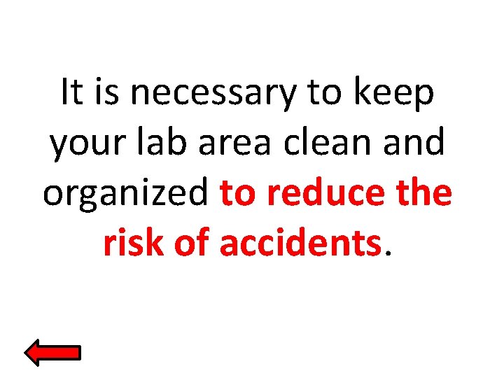 It is necessary to keep your lab area clean and organized to reduce the