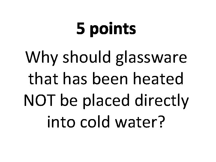 5 points Why should glassware that has been heated NOT be placed directly into