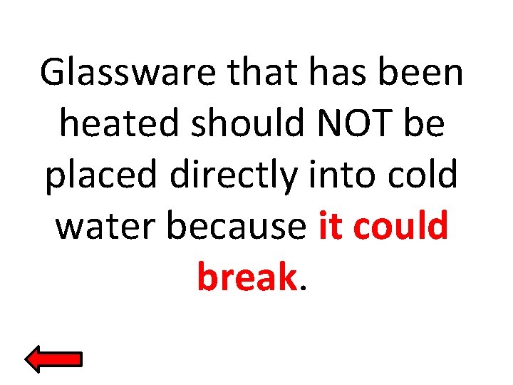 Glassware that has been heated should NOT be placed directly into cold water because