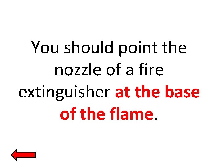 You should point the nozzle of a fire extinguisher at the base of the