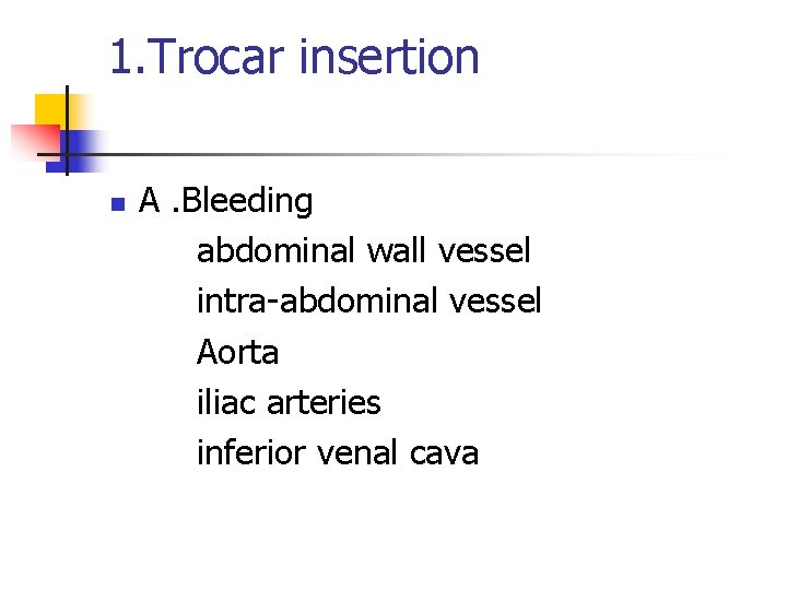 1. Trocar insertion n A. Bleeding abdominal wall vessel intra-abdominal vessel Aorta iliac arteries