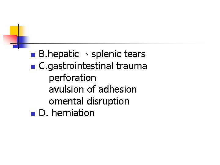 n n n B. hepatic 、splenic tears C. gastrointestinal trauma perforation avulsion of adhesion