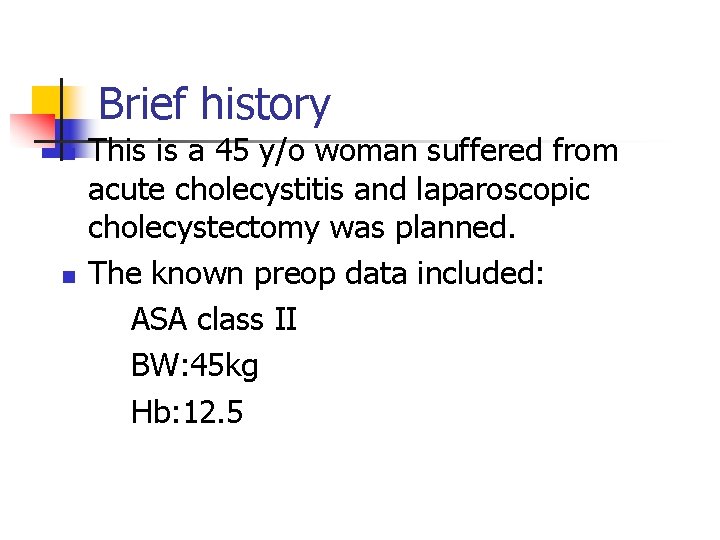 Brief history n n This is a 45 y/o woman suffered from acute cholecystitis