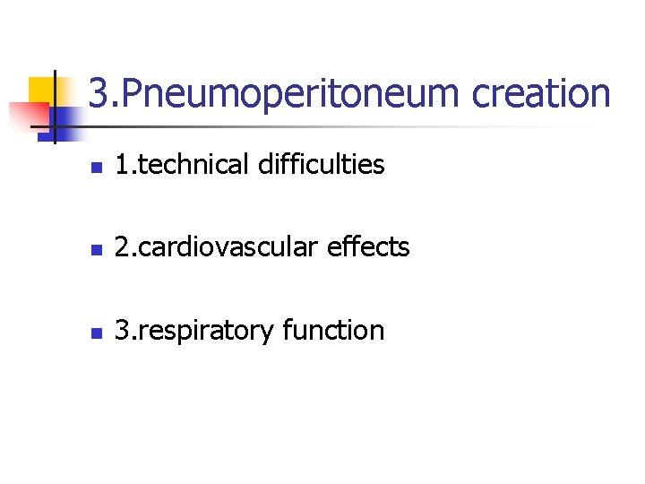 3. Pneumoperitoneum creation n 1. technical difficulties n 2. cardiovascular effects n 3. respiratory