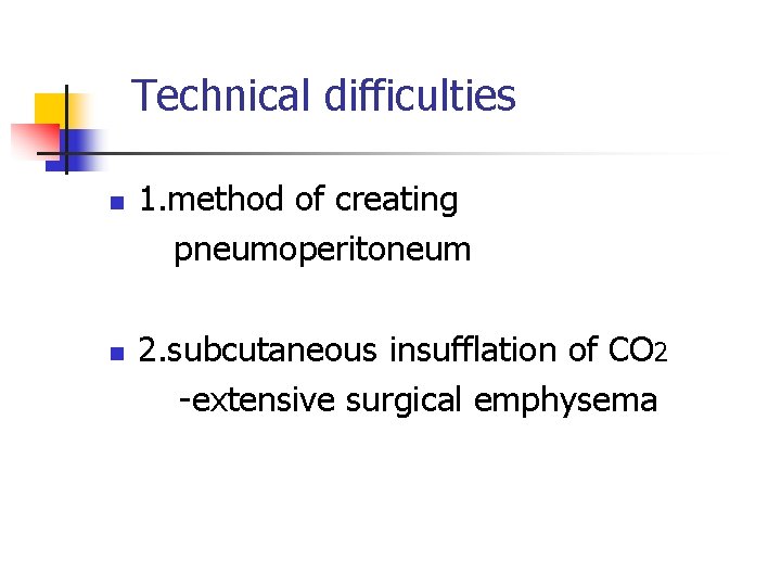 Technical difficulties n n 1. method of creating pneumoperitoneum 2. subcutaneous insufflation of CO