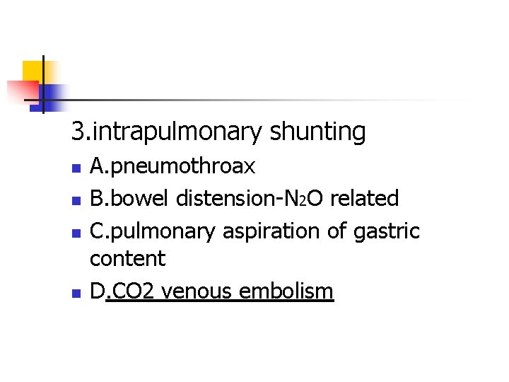 3. intrapulmonary shunting n n A. pneumothroax B. bowel distension-N 2 O related C.