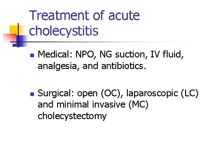 Treatment of acute cholecystitis n n Medical: NPO, NG suction, IV fluid, analgesia, and