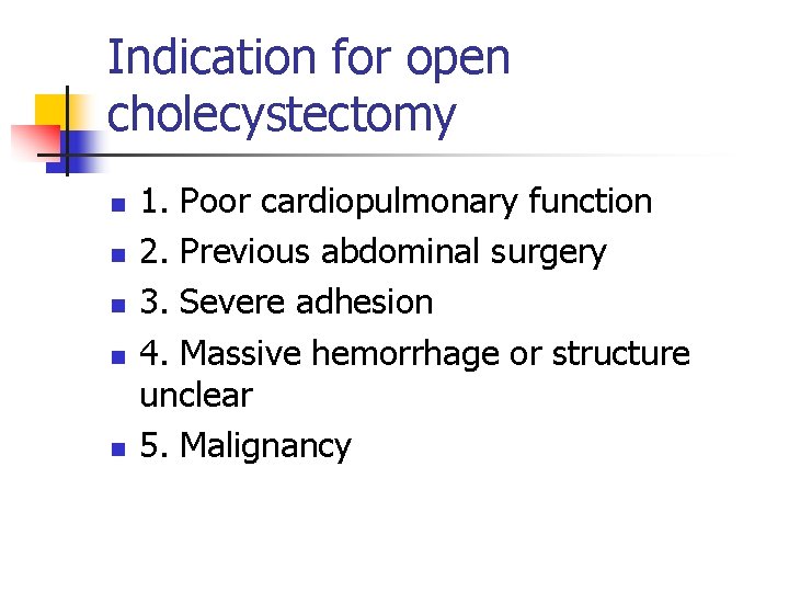 Indication for open cholecystectomy n n n 1. Poor cardiopulmonary function 2. Previous abdominal