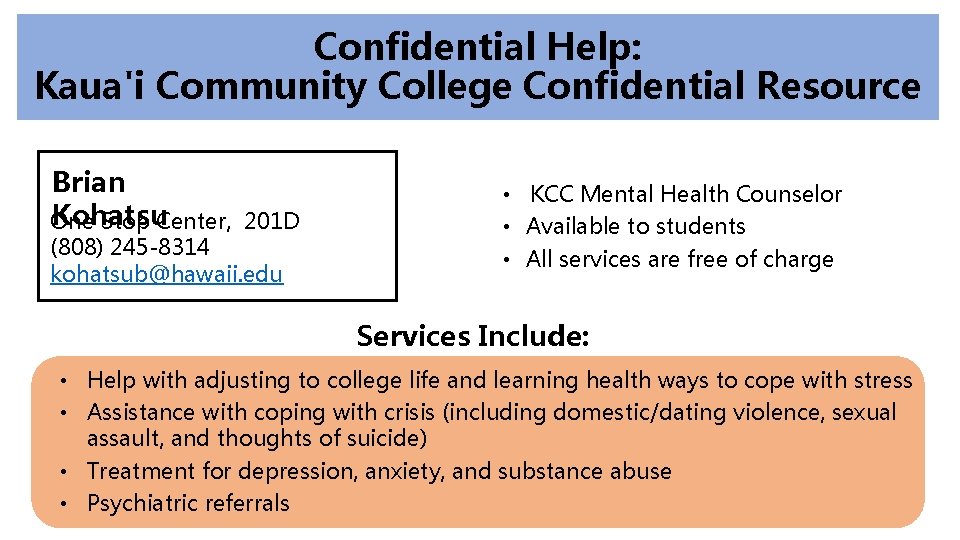 Confidential Help: Kaua'i Community College Confidential Resource Brian Kohatsu One Stop Center, 201 D