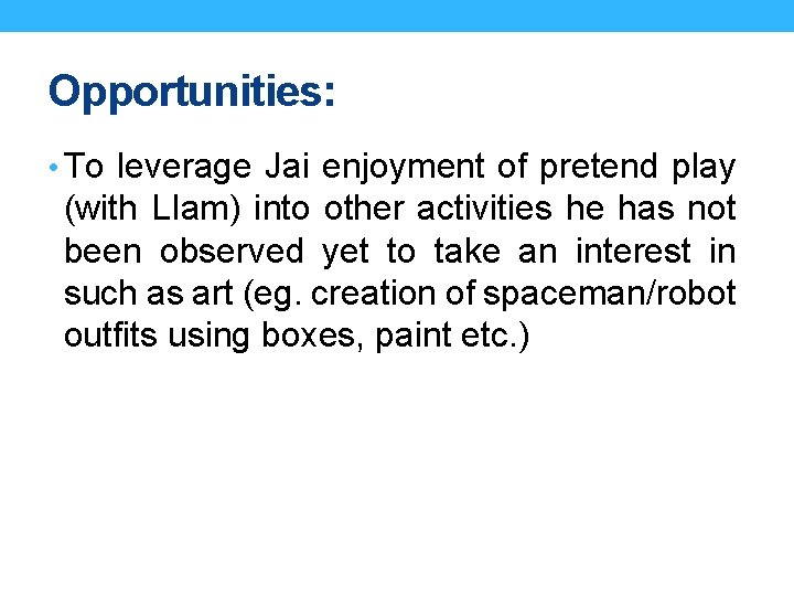 Opportunities: • To leverage Jai enjoyment of pretend play (with LIam) into other activities