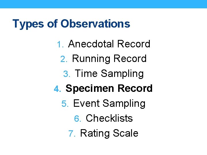 Types of Observations 1. Anecdotal Record 2. Running Record 3. Time Sampling 4. Specimen