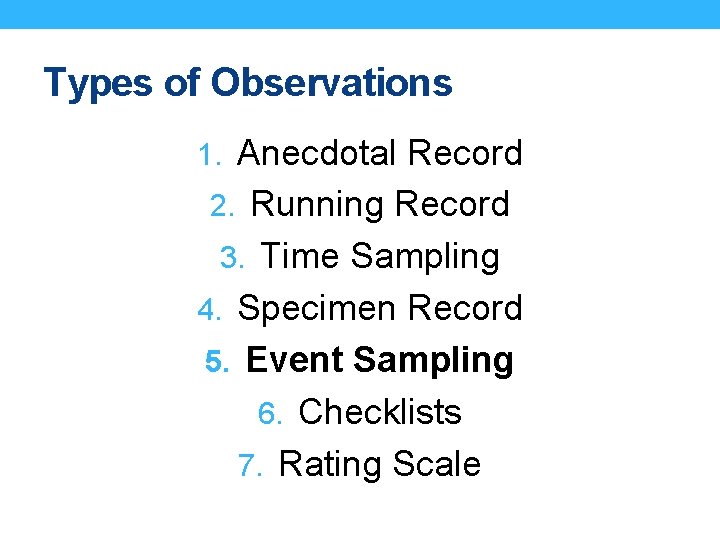 Types of Observations 1. Anecdotal Record 2. Running Record 3. Time Sampling 4. Specimen