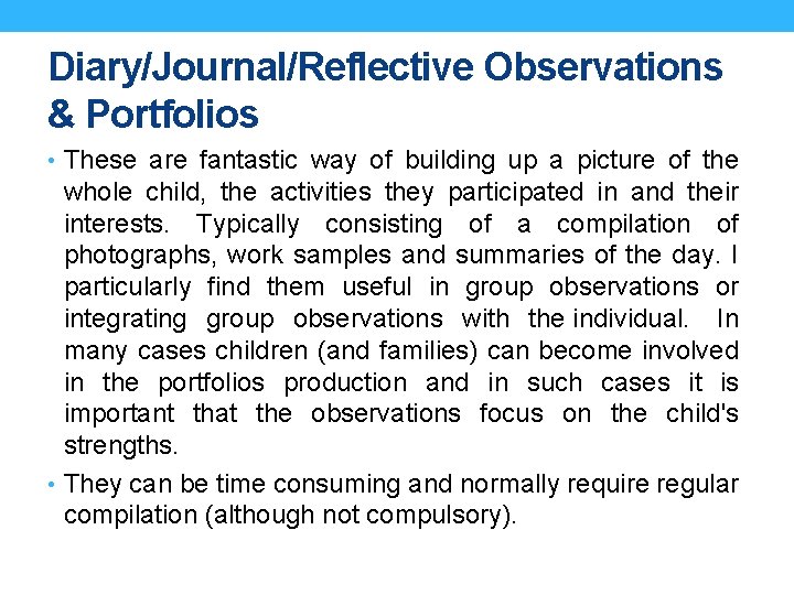 Diary/Journal/Reflective Observations & Portfolios • These are fantastic way of building up a picture