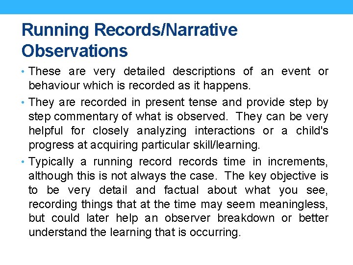 Running Records/Narrative Observations • These are very detailed descriptions of an event or behaviour