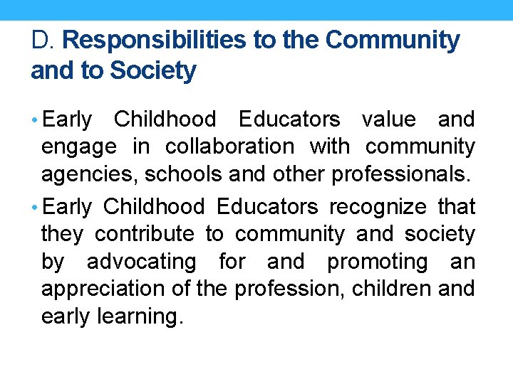 D. Responsibilities to the Community and to Society • Early Childhood Educators value and