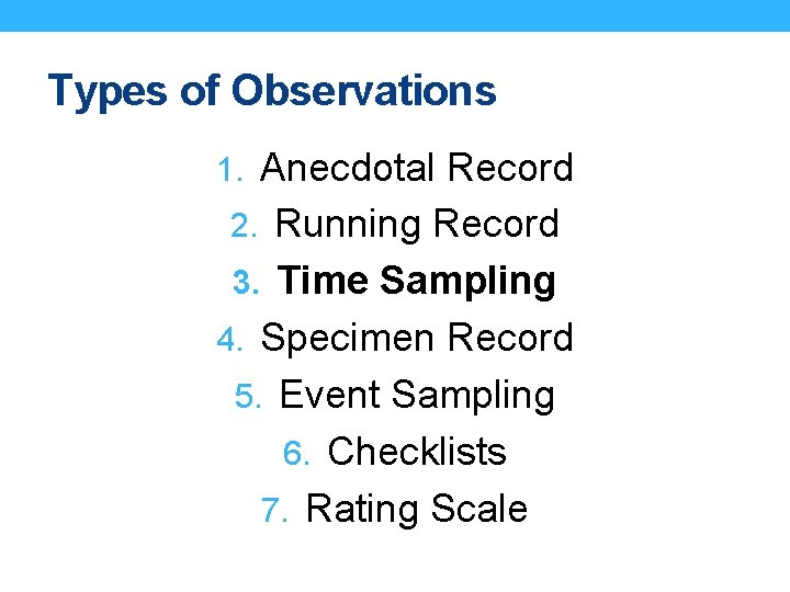 Types of Observations 1. Anecdotal Record 2. Running Record 3. Time Sampling 4. Specimen Types of Observations 1. Anecdotal Record 2. Running Record 3. Time Sampling 4. Specimen