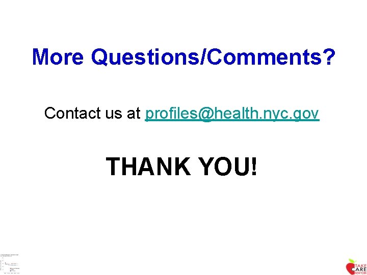 More Questions/Comments? Contact us at profiles@health. nyc. gov THANK YOU! 