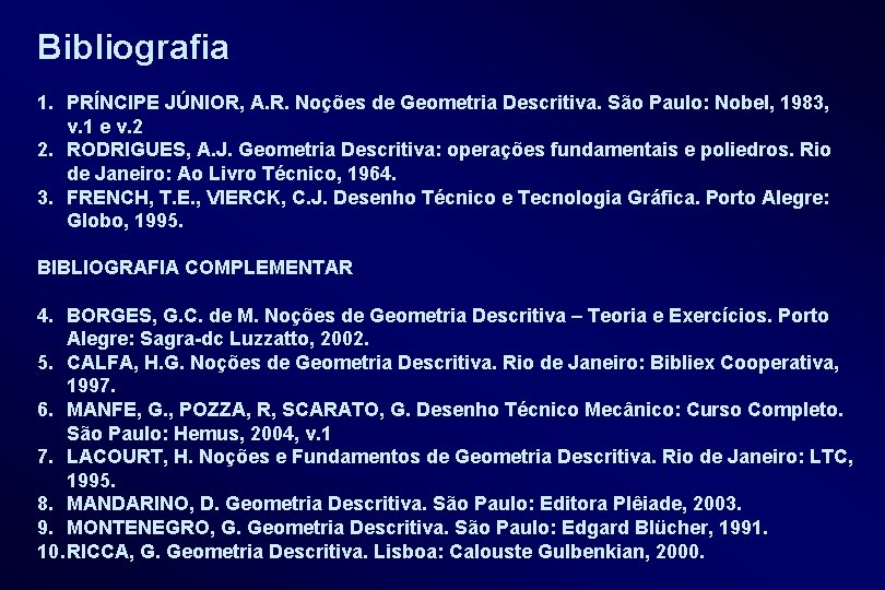 Bibliografia 1. PRÍNCIPE JÚNIOR, A. R. Noções de Geometria Descritiva. São Paulo: Nobel, 1983,