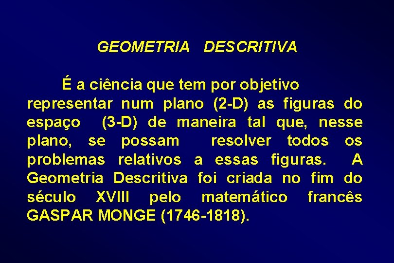 GEOMETRIA DESCRITIVA É a ciência que tem por objetivo representar num plano (2 -D)